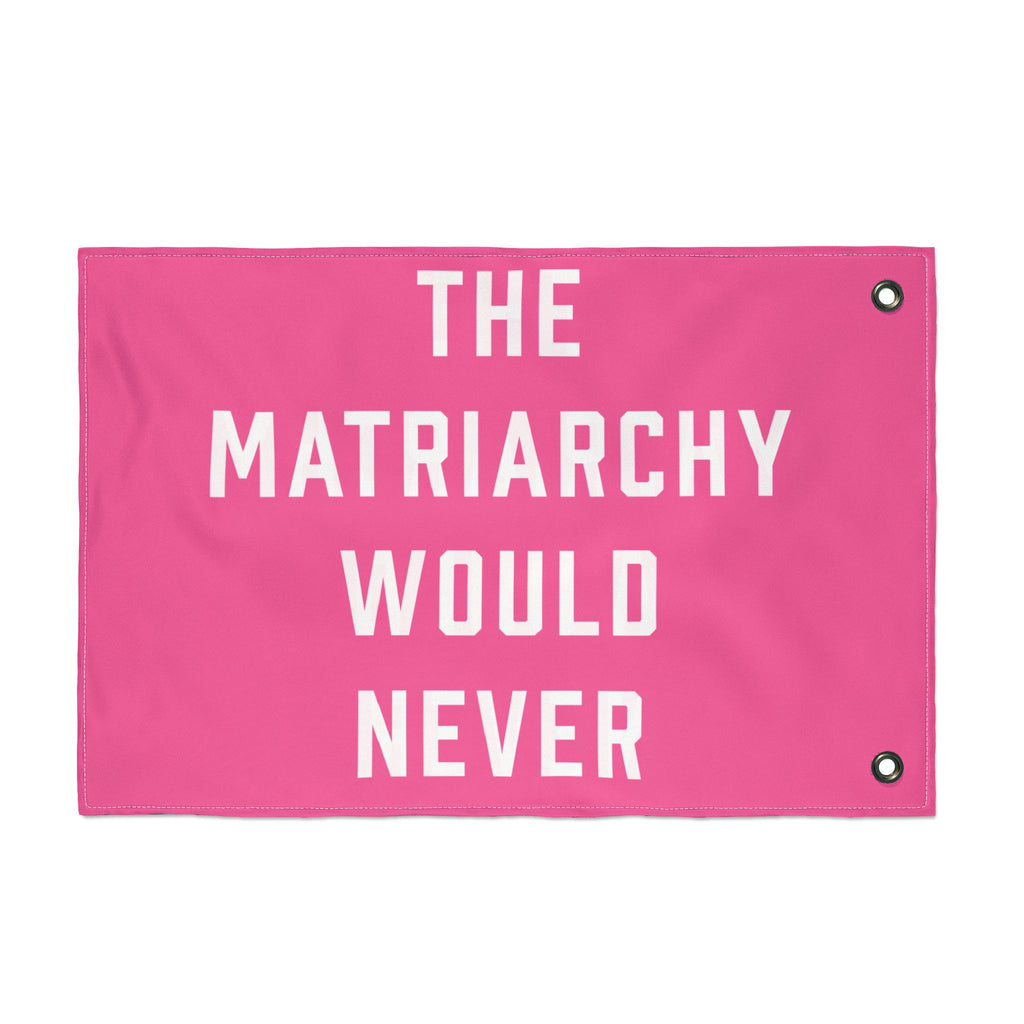 The Matriarchy Would Never Porch Flag
