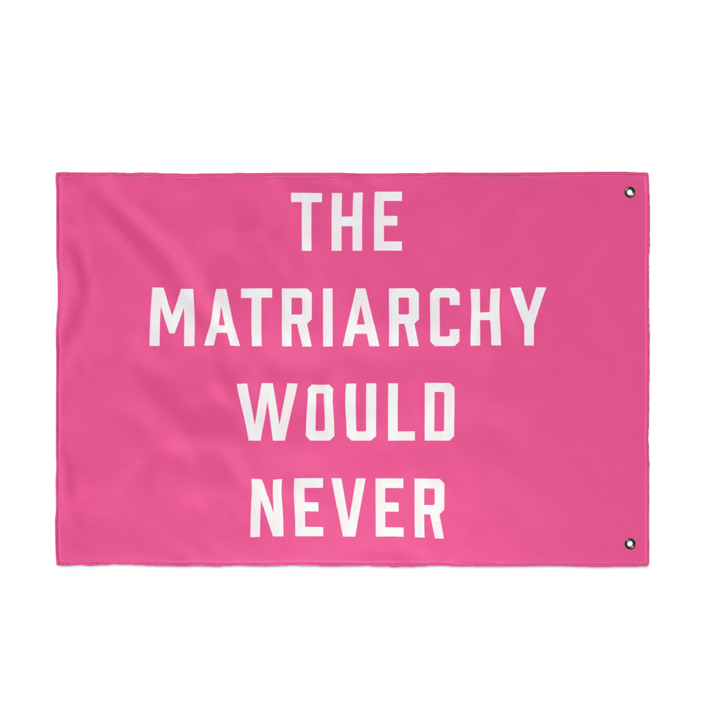 The Matriarchy Would Never Porch Flag