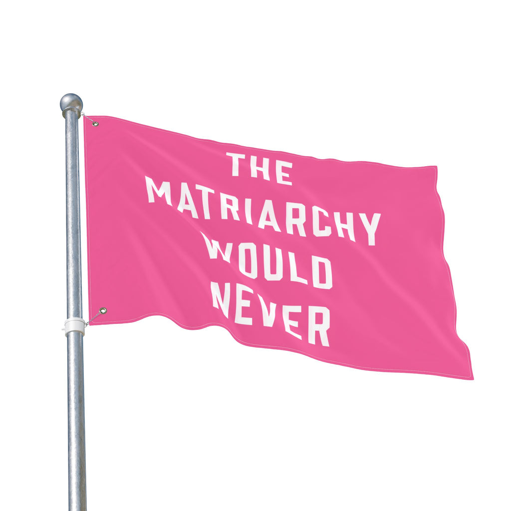 The Matriarchy Would Never Porch Flag