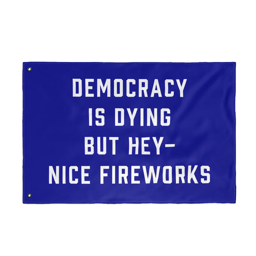 Democracy Is Dying But Hey Nice Fireworks Flag