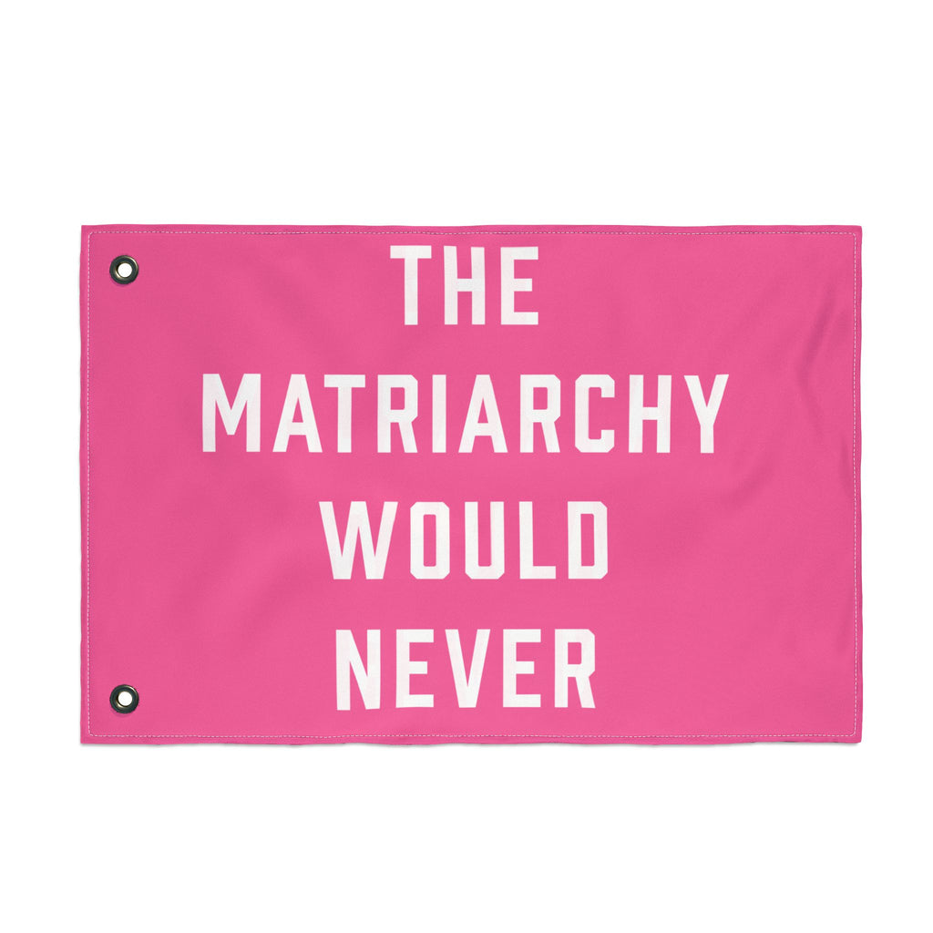 The Matriarchy Would Never Porch Flag