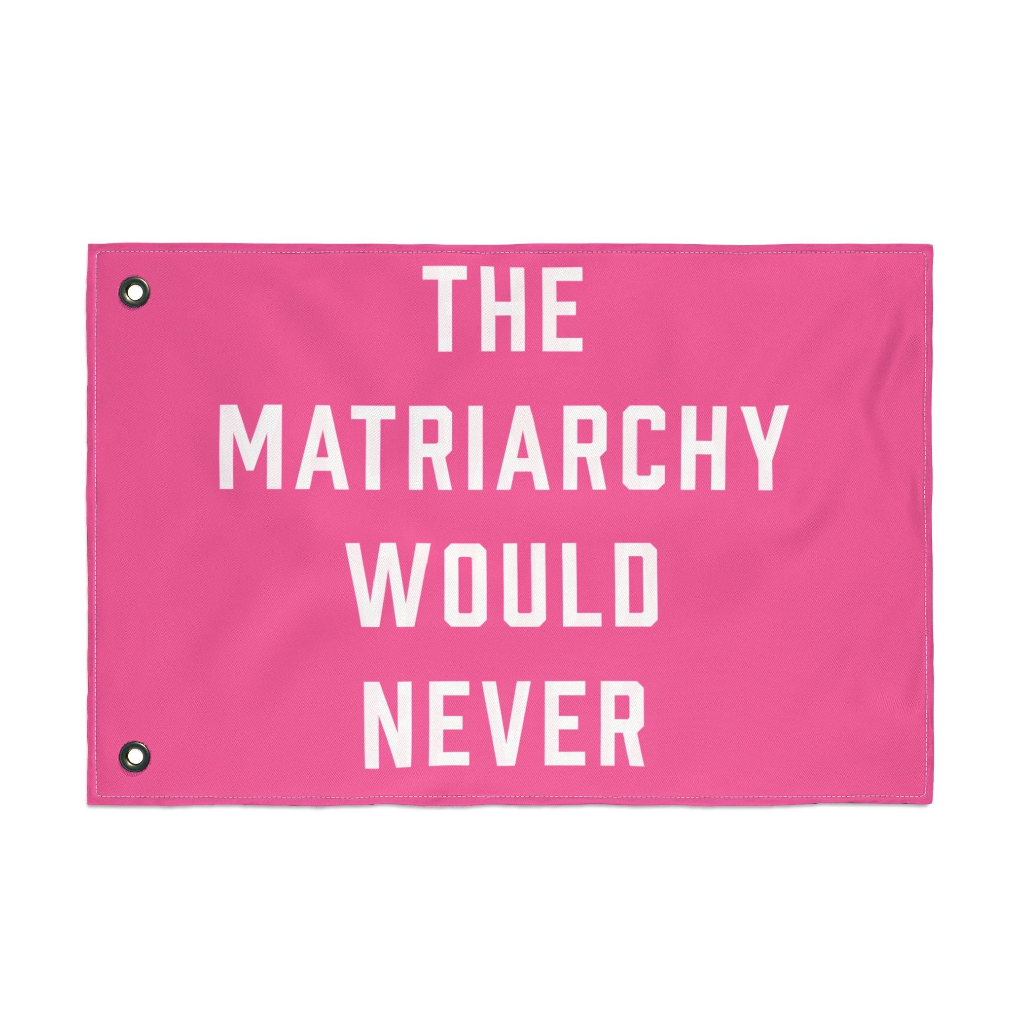 The Matriarchy Would Never Porch Flag