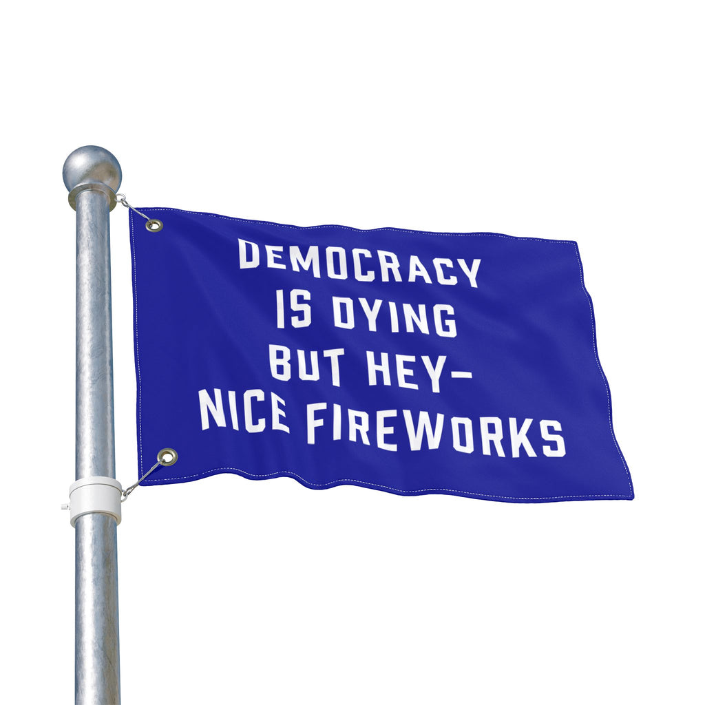 Democracy Is Dying But Hey Nice Fireworks Flag