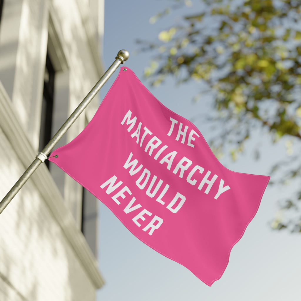 The Matriarchy Would Never Porch Flag