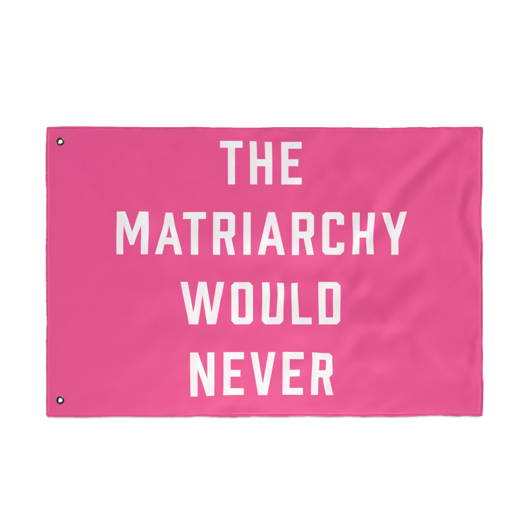 The Matriarchy Would Never Porch Flag