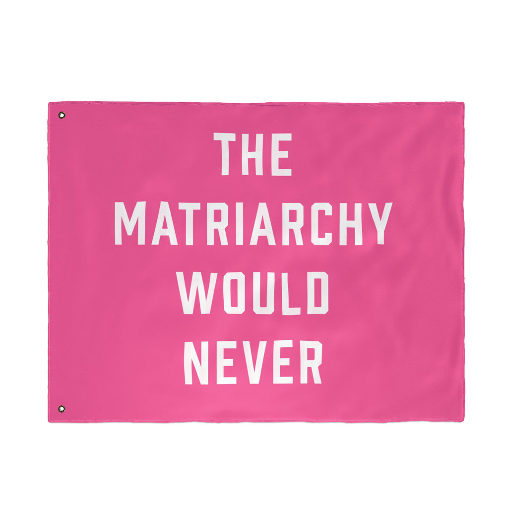 The Matriarchy Would Never Porch Flag